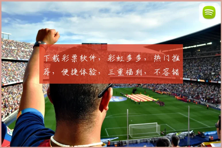 下载彩票软件，彩虹多多，热门推荐，便捷体验，三重福利，不容错过，立即下载