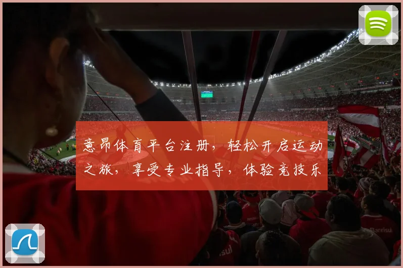 意昂体育平台注册，轻松开启运动之旅，享受专业指导，体验竞技乐趣，三步搞定