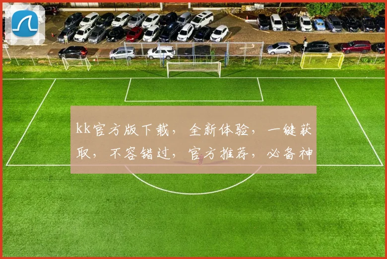 kk官方版下载，全新体验，一键获取，不容错过，官方推荐，必备神器