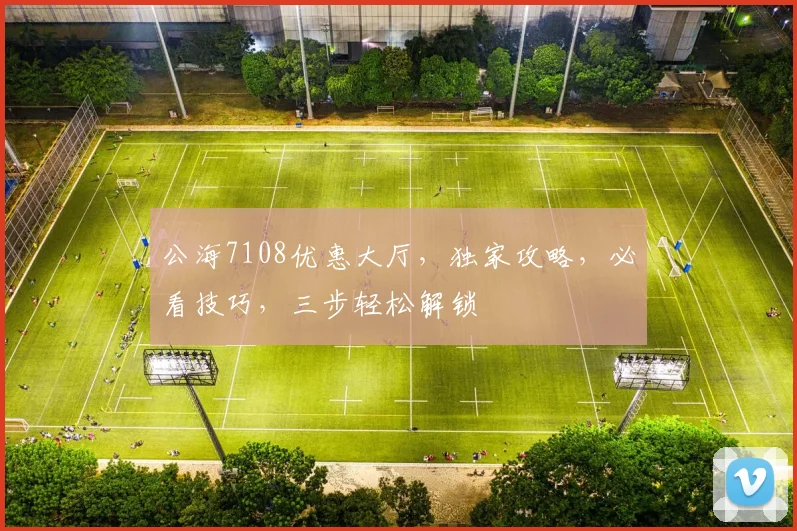公海7108优惠大厅，独家攻略，必看技巧，三步轻松解锁