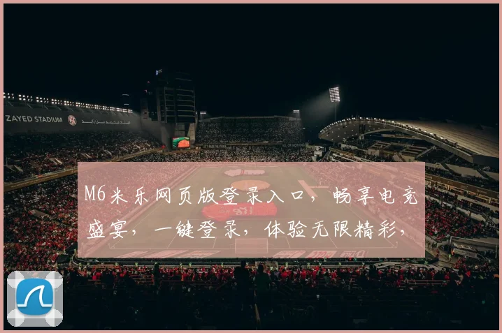 M6米乐网页版登录入口，畅享电竞盛宴，一键登录，体验无限精彩，不容错过